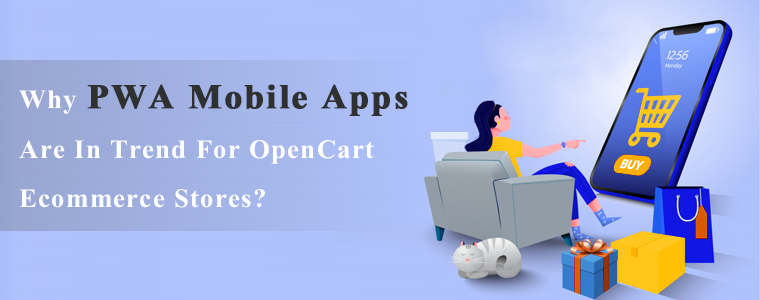 Why PWA Mobile Apps Are In Trend For OpenCart Ecommerce Stores?