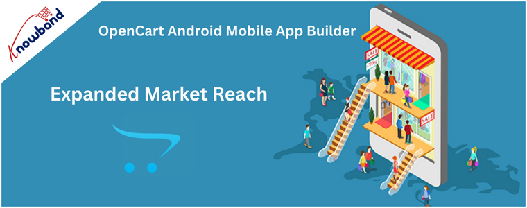 Expanded Market Reach: Opencart Mobile App creator by Knowband