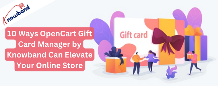 10 Ways OpenCart Gift Card Manager by Knowband Can Elevate Your Online Store