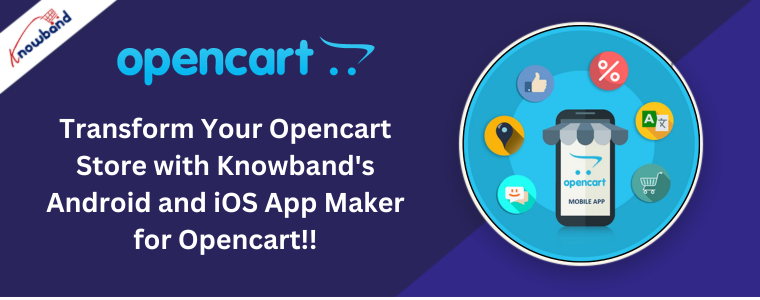 Transform Your Opencart Store with Knowband's Android and iOS App Maker for Opencart