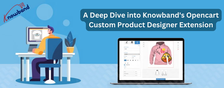 A Deep Dive into Knowband's Opencart Custom Product Designer Extension