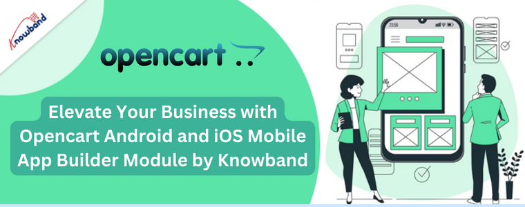 Elevate Your Business with Opencart Android and iOS Mobile App Builder Module by Knowband
