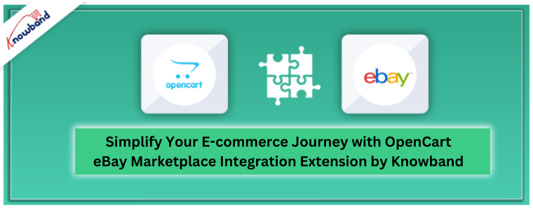 Simplify Your E-commerce Journey with OpenCart eBay Marketplace Integration Extension by Knowband