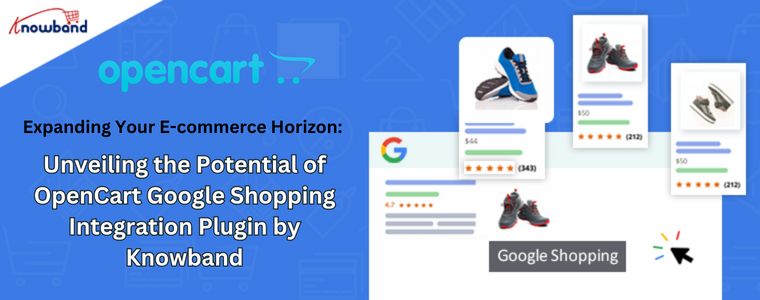 Expanding Your E-commerce Horizon: Unveiling the Potential of OpenCart Google Shopping Integration Plugin by Knowband