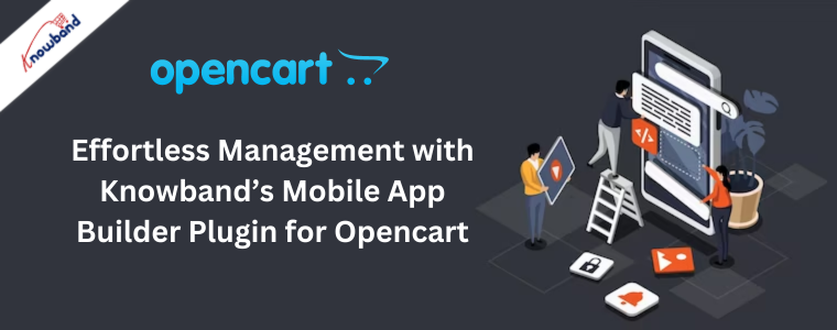 Effortless Management with Knowband’s Mobile App Builder Plugin for Opencart