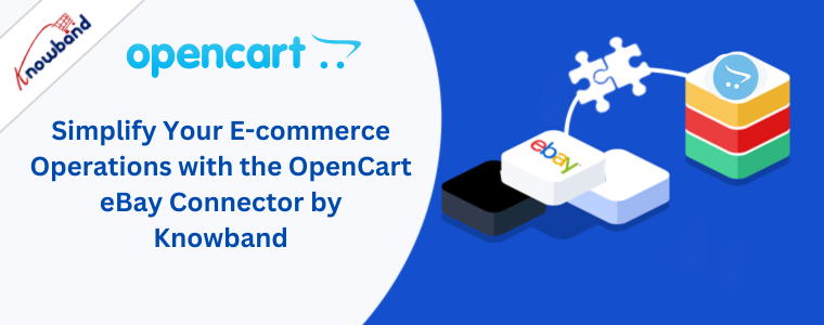 Simplify Your E-commerce Operations with the OpenCart eBay Connector by Knowband