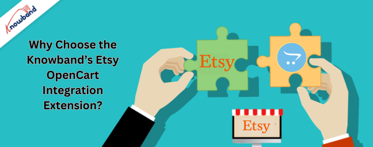 Why Choose the Knowband’s Etsy OpenCart Integration Extension?