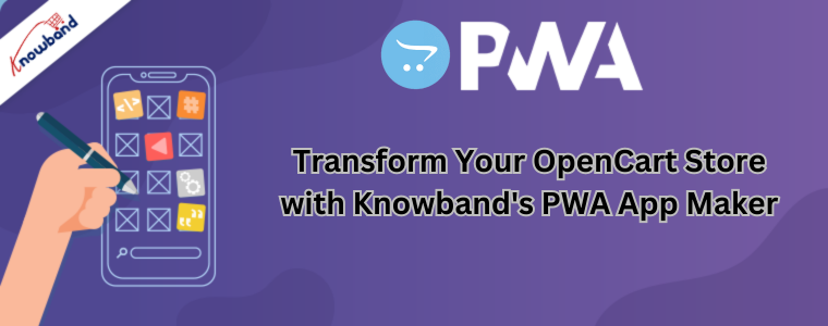 Transform Your OpenCart Store with Knowband's PWA App Maker