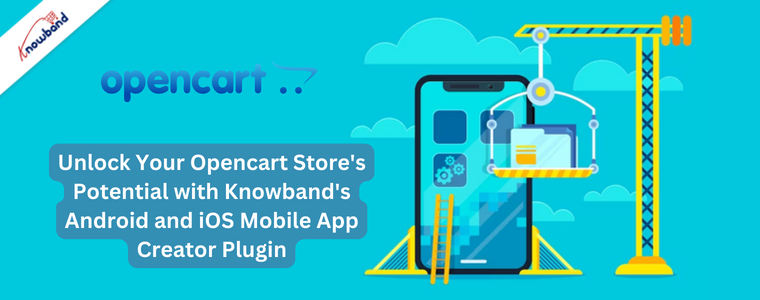 Unlock Your Opencart Store's Potential with Knowband's Android and iOS Mobile App Creator Plugin