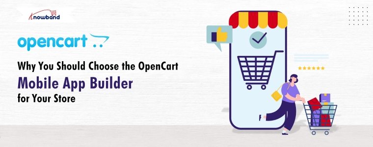 Why You Should Choose the OpenCart Mobile App Builder for Your Store