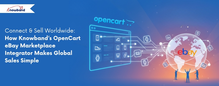 Connect & Sell Worldwide: How Knowband’s OpenCart eBay Marketplace Integrator Makes Global Sales Simple